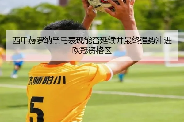 西甲赫罗纳黑马表现能否延续并最终强势冲进欧冠资格区